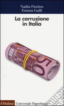 La corruzione in Italia. Un'analisi economica libro di Fiorino Nadia; Galli Emma