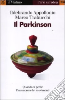 Il Parkinson. Quando si perde l'autonomia nei movimenti libro di Appollonio Ildebrando; Trabucchi Marco