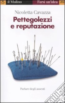 Pettegolezzi e reputazione. Parlare degli assenti libro di Cavazza Nicoletta