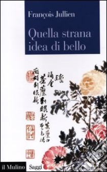 Quella strana idea di bello libro di Jullien François