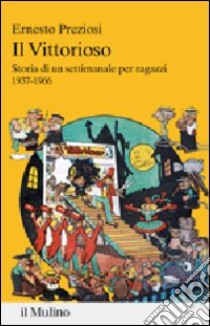 Il Vittorioso. Storia di un settimanale illustrato per ragazzi 1937-1966 libro di Preziosi Ernesto