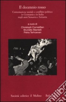 Il decennio rosso. Contestazione sociale e conflitto politico in Germania e in Italia negli anni Sessanta e Settanta libro di Cornelissen C. (cur.); Mantelli B. (cur.); Terhoeven P. (cur.)