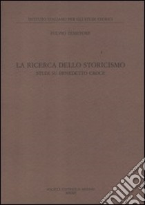 La ricerca dello storicismo. Studi su Benedetto Croce libro di Tessitore Fulvio