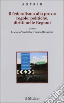 Il federalismo alla prova: regole, politiche, diritti nelle regioni libro di Bassanini F. (cur.); Vandelli L. (cur.)