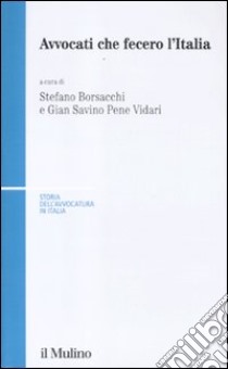 Avvocati che fecero l'Italia libro di Borsacchi S. (cur.); Pene Vidari G. S. (cur.)