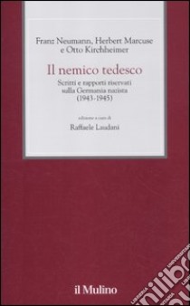 Il nemico tedesco. Scritti e rapporti riservati sulla Germania nazista (1943-1945) libro di Neumann Franz; Marcuse Herbert; Kirchheimer Otto; Laudani R. (cur.)