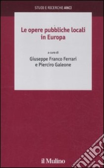 Le opere pubbliche locali in Europa libro di Ferrari G. F. (cur.); Galeone P. (cur.)