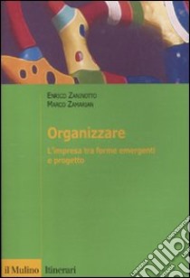 Organizzare. L'impresa tra forme emergenti e progetto libro di Zaninotto Enrico; Zamarian Marco