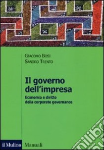 Il governo dell'impresa. Economia e diritto della corporate governance libro di Bosi Giacomo; Trento Sandro