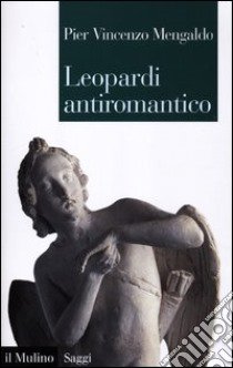 Leopardi antiromantico libro di Mengaldo Pier Vincenzo