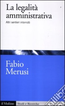 La legalità amministrativa. Altri sentieri interrotti libro di Merusi Fabio