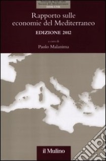 Rapporto sulle economie del Mediterraneo 2012 libro di Malanima P. (cur.)