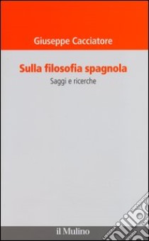 Sulla filosofia spagnola. Saggi e ricerche libro di Cacciatore Giuseppe