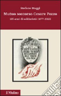 Mutuo soccorso Cesare Pozzo. 140 anni di solidarietà (1877-2012) libro di Maggi Stefano