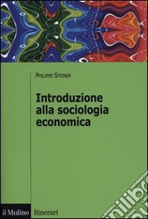 Introduzione alla sociologia economica libro di Steiner Philippe