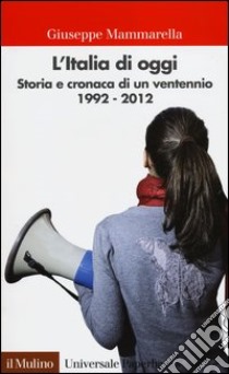 L'Italia di oggi. Storia e cronaca di un ventennio 1992-2012 libro di Mammarella Giuseppe