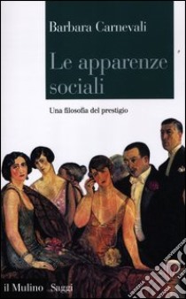 Le apparenze sociali. Una filosofia del prestigio libro di Carnevali Barbara