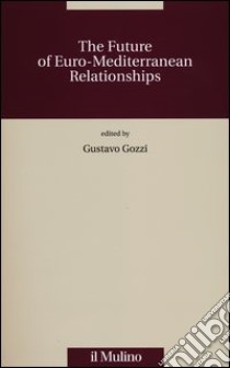 The future of the Euro-Mediterranean relationships libro di Gozzi G. (cur.)
