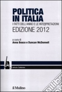 Politica in Italia. I fatti dell'anno e le interpretazioni (2012) libro di Bosco A. (cur.); McDonnell D. (cur.)