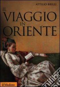 Il viaggio in Oriente libro di Brilli Attilio