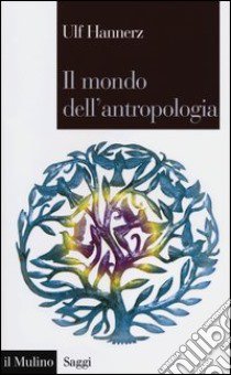 Il mondo dell'antropologia libro di Hannerz Ulf; D'Agostino G. (cur.)