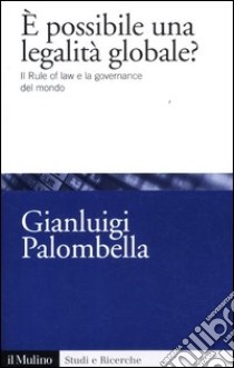 E possibile una legalità globale? Il rule of law e la governance del mondo libro di Palombella Gianluigi