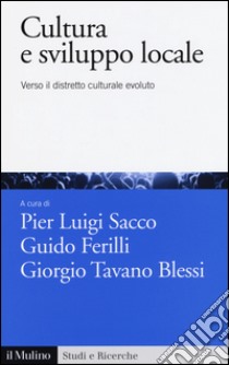 Cultura e sviluppo locale. Verso il distretto culturale evoluto libro di Sacco P. L. (cur.); Ferilli G. (cur.); Tavano Blessi G. (cur.)