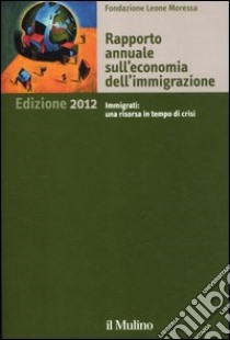 Rapporto annuale sull'economia dell'immigrazione 2012 libro di Fondazione Leone Moressa (cur.)