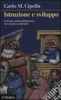 Istruzione e sviluppo. Il declino dell'analfabetismo nel mondo occidentale libro di Cipolla Carlo M.