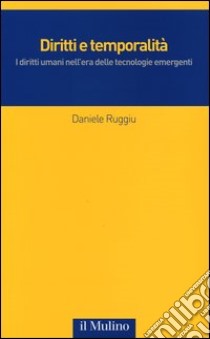 Diritti e temporalità. I diritti umani nell'era delle tecnologie emergenti libro di Ruggiu Daniele