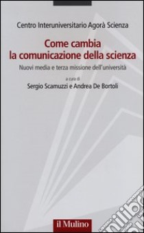 Come cambia la comunicazione della scienza. Nuovi media e terza missione dell'università libro di Scamuzzi S. (cur.); De Bortoli A. (cur.)