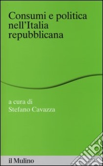 Consumi e politica nell'Italia repubblicana libro di Cavazza S. (cur.)