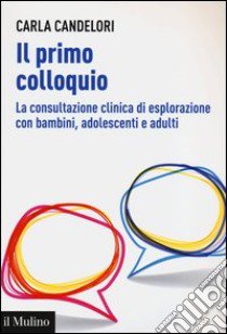 Il primo colloquio. La consultazione clinica di esplorazione con bambini, adolescenti e adulti libro di Candelori Carla