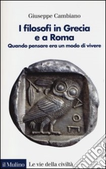 I filosofi in Grecia e a Roma. Quando pensare era un modo di vivere libro di Cambiano Giuseppe