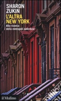 L'altra New York. Alla ricerca della metropoli autentica libro di Zukin Sharon