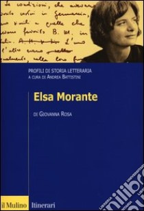 Elsa Morante. Profili di storia letteraria libro di Rosa Giovanna; Battistini A. (cur.)