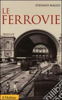 Le ferrovie libro di Maggi Stefano