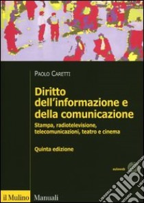 Diritto dell'informazione e della comunicazione. Stampa, radiotelevisione, telecomunicazioni, teatro e cinema libro di Caretti Paolo