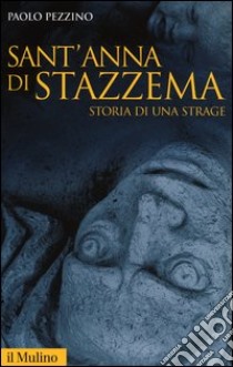 Sant'Anna di Stazzema. Storia di una strage libro di Pezzino Paolo