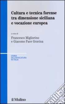 Cultura e tecnica forense tra dimensione siciliana e vocazione europea libro di Migliorino F. (cur.); Pace Gravina G. (cur.)