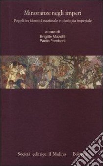 Minoranze negli imperi. Popoli fra identità nazionale e ideologia imperiale libro di Mazohl B. (cur.); Pombeni P. (cur.)