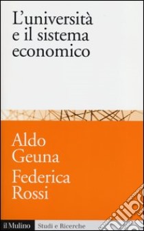 L'università e il sistema economico. Conoscenza, progresso tecnologico e crescita libro di Geuna Aldo; Rossi Federica