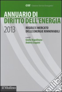 Annuario di diritto dell'energia 2013. Regole e mercato delle energie rinnovabili libro di Napolitano G. (cur.); Zoppini A. (cur.)