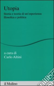 Utopia. Storia e teoria di un'esperienza filosofica e politica libro di Altini C. (cur.)