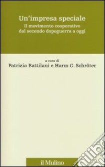 Un'impresa speciale. Il movimento cooperativo dal secondo dopoguerra a oggi libro di Battilani P. (cur.); Schröter H. G. (cur.)