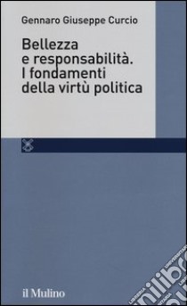 Bellezza e responsabilità. I fondamenti della virtù politica libro di Curcio Gennaro Giuseppe