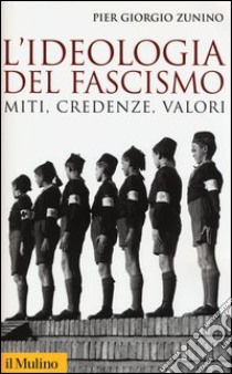 L'ideologia del fascismo. Miti, credenze e valori nella stabilizzazione del regime libro di Zunino Piergiorgio