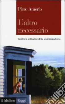 L'altro necessario. Contro la solitudine della società moderna libro di Amerio Piero