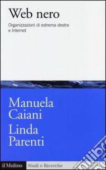 Web nero. Organizzazioni di estrema destra e internet libro di Caiani Manuela; Parenti Linda