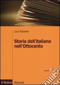 Storia dell'italiano nell'Ottocento libro di Serianni Luca